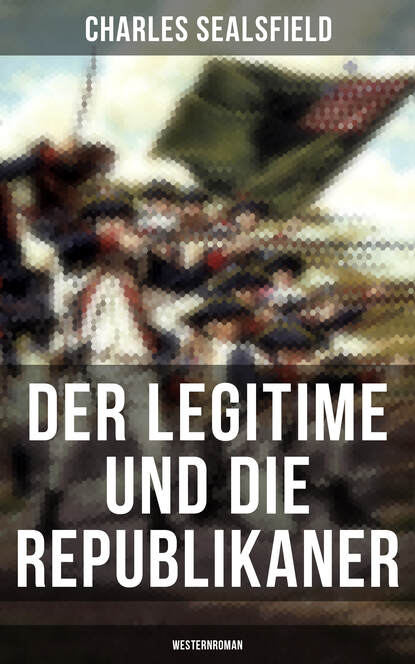 Charles Sealsfield — Der Legitime und die Republikaner (Westernroman)