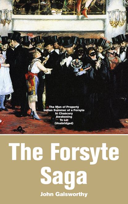 John Galsworthy - The Forsyte Saga: The Man of Property, Indian Summer of a Forsyte, In Chancery, Awakening, To Let