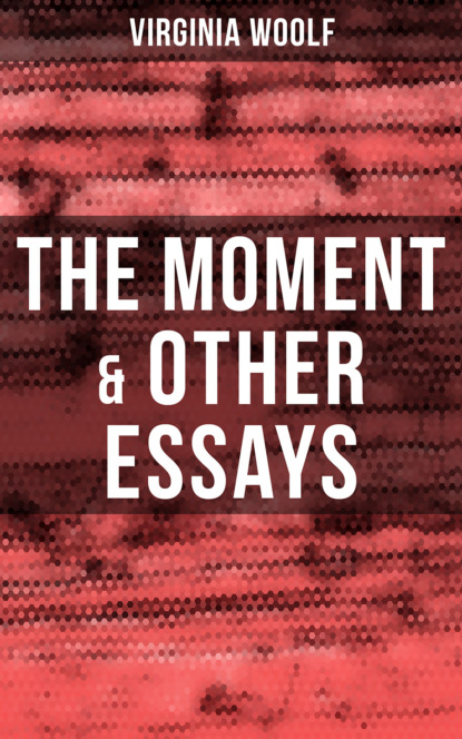 Virginia Woolf - Virginia Woolf: The Moment & Other Essays