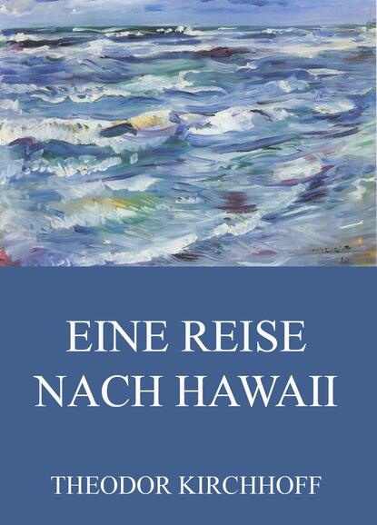 Theodor Kirchhoff - Eine Reise nach Hawaii