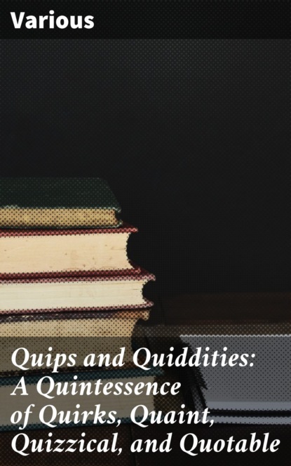 Various - Quips and Quiddities: A Quintessence of Quirks, Quaint, Quizzical, and Quotable