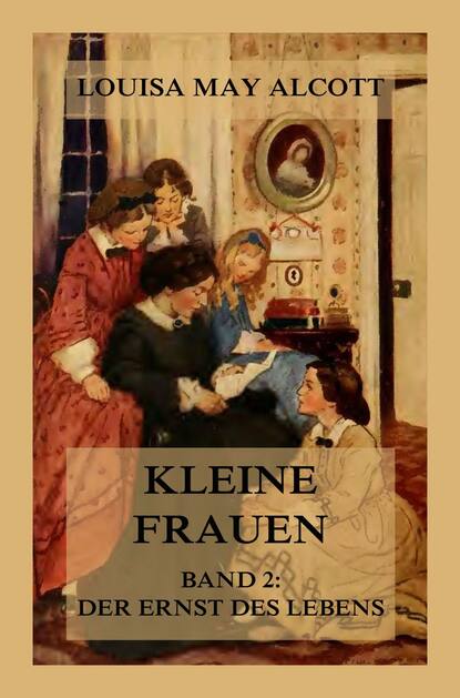 Louisa May Alcott - Kleine Frauen, Band 2: Der Ernst des Lebens