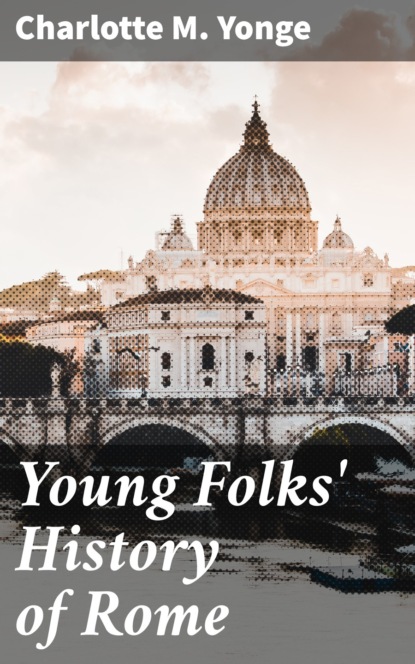 Charlotte M. Yonge - Young Folks' History of Rome