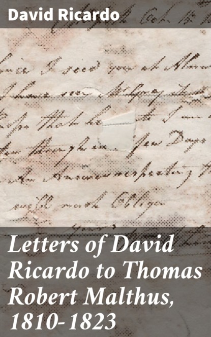 

Letters of David Ricardo to Thomas Robert Malthus, 1810-1823