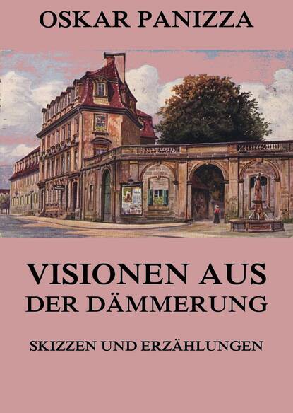 Oskar Panizza - Visionen aus der Dämmerung - Skizzen und Erzählungen