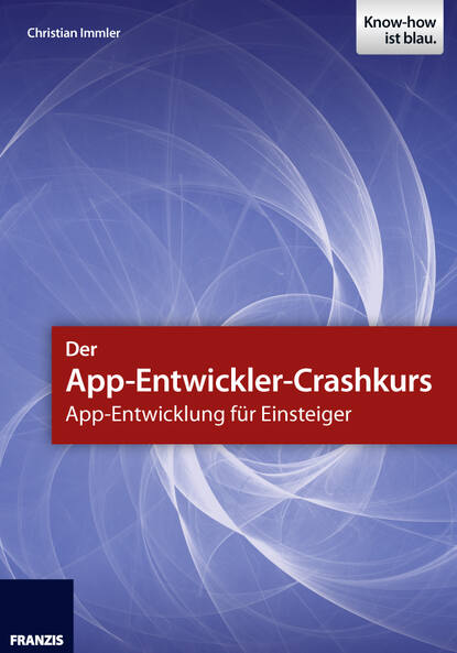 Christian Immler - Der App-Entwickler-Crashkurs - App-Entwicklung für Einsteiger