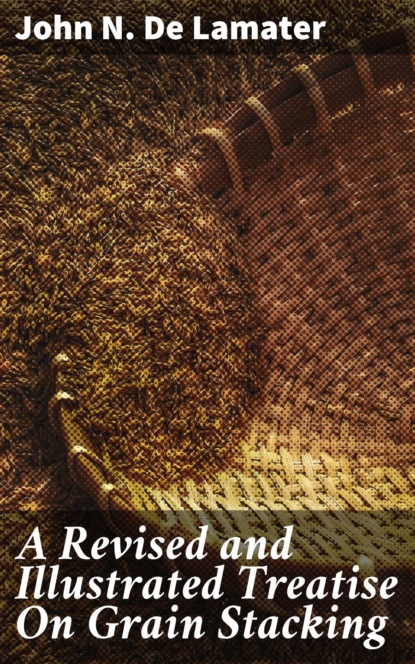 

A Revised and Illustrated Treatise On Grain Stacking