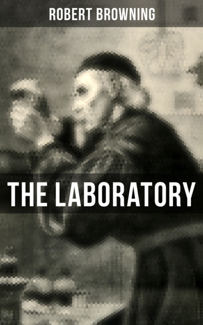 Robert Browning - THE LABORATORY