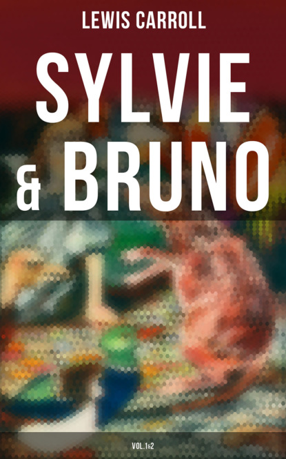Lewis Carroll — Sylvie & Bruno (Vol.1&2)