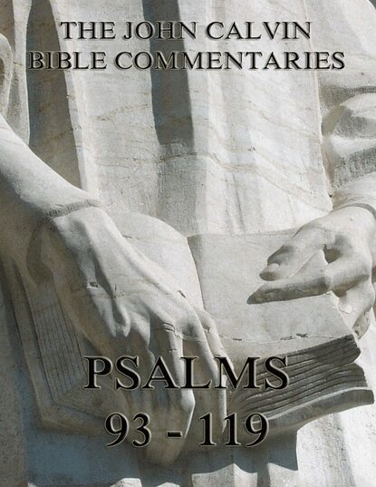 John Calvin - John Calvin's Commentaries On The Psalms 93 - 119