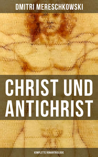 Dmitri Mereschkowski - Christ und Antichrist (Komplette Romantriologie)