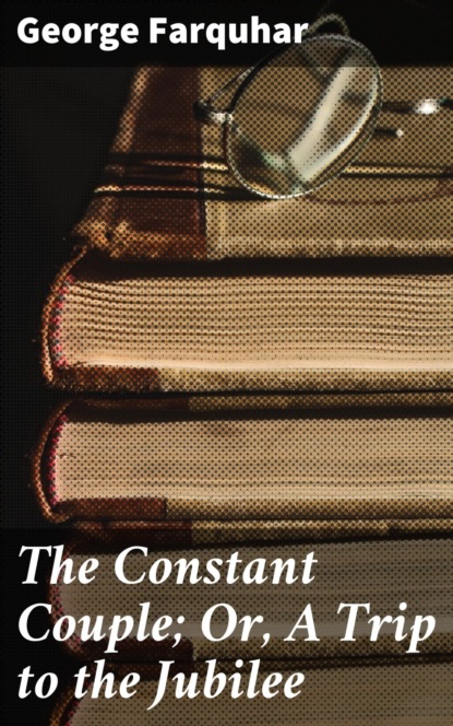 

The Constant Couple; Or, A Trip to the Jubilee