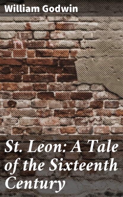 William Godwin - St. Leon: A Tale of the Sixteenth Century