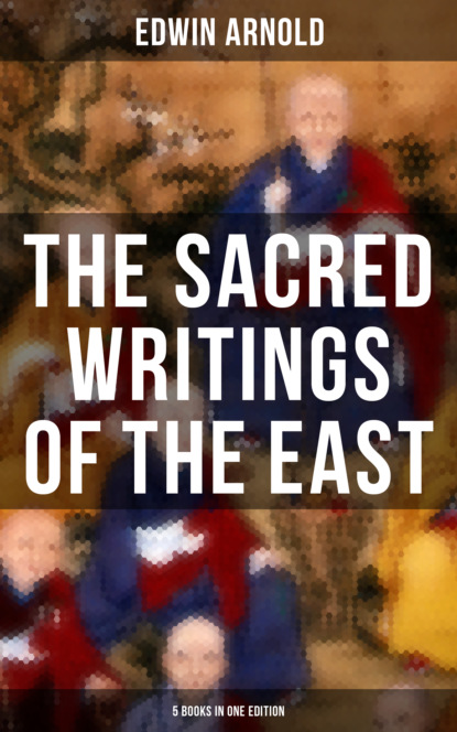 Edwin Arnold - The Sacred Writings of the East - 5 Books in One Edition