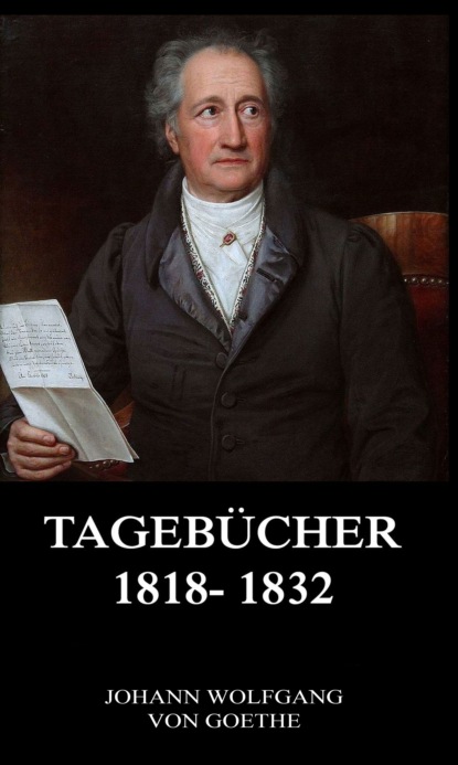 Johann Wolfgang von Goethe - Tagebücher 1818 - 1832