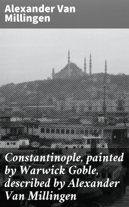 

Constantinople, painted by Warwick Goble, described by Alexander Van Millingen