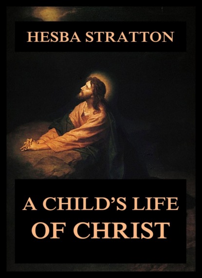 Stretton Hesba - A Child's Life Of Christ