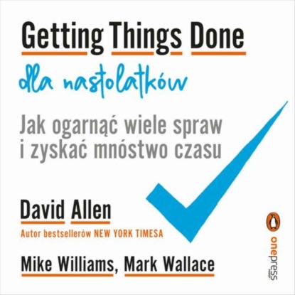 Ксюша Ангел - Getting Things Done dla nastolatków. Jak ogarnąć wiele spraw i zyskać mnóstwo czasu