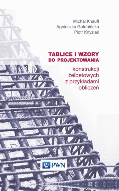 Michał Knauff - Tablice i wzory do projektowania konstrukcji żelbetowych z przykładami obliczeń