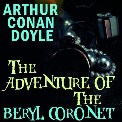 The Adventure of the Beryl Coronet - Артур Конан Дойл