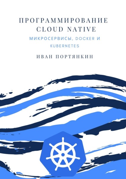 Иван Портянкин - Программирование Cloud Native. Микросервисы, Docker и Kubernetes