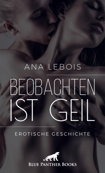 Ana Lebois - Beobachten ist geil | Erotische Geschichte