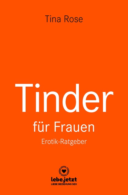 Tina Rose — Tinder Dating f?r Frauen! Erotischer Ratgeber