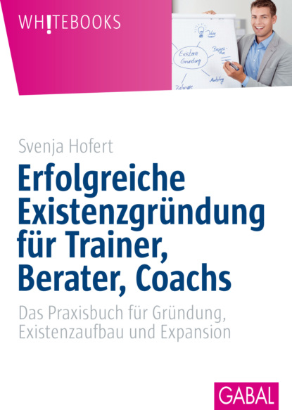 Erfolgreiche Existenzgründung für Trainer, Berater, Coachs (Svenja Hofert). 
