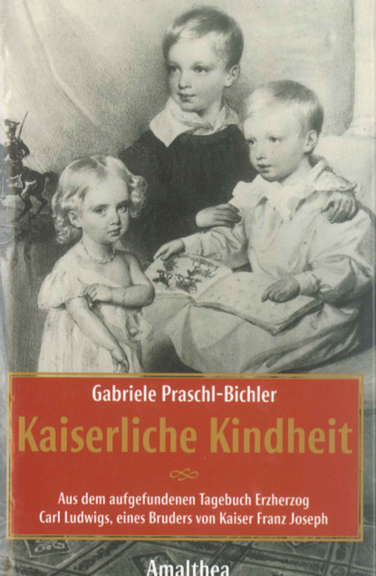 Gabriele Praschl-Bichler - Kaiserliche Kindheit