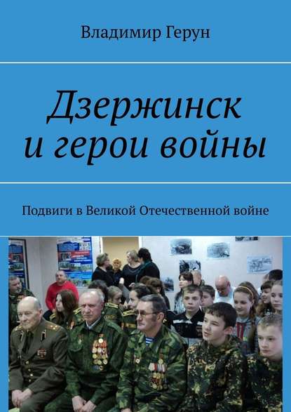 Владимир Герун - Дзержинск и герои войны. Подвиги в Великой Отечественной войне