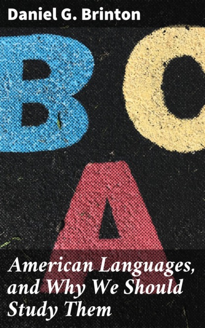 Daniel G. Brinton - American Languages, and Why We Should Study Them