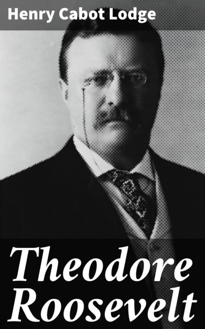 Henry Cabot Lodge - Theodore Roosevelt