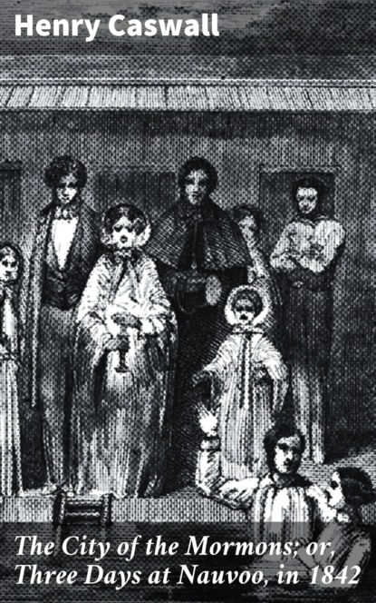 

The City of the Mormons; or, Three Days at Nauvoo, in 1842