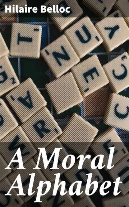 Hilaire  Belloc - A Moral Alphabet