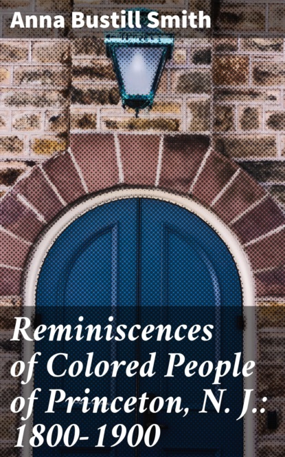 

Reminiscences of Colored People of Princeton, N. J.: 1800-1900