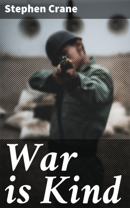 Stephen Crane - War is Kind