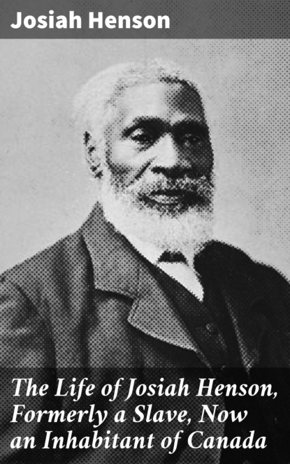 Josiah Henson - The Life of Josiah Henson, Formerly a Slave, Now an Inhabitant of Canada