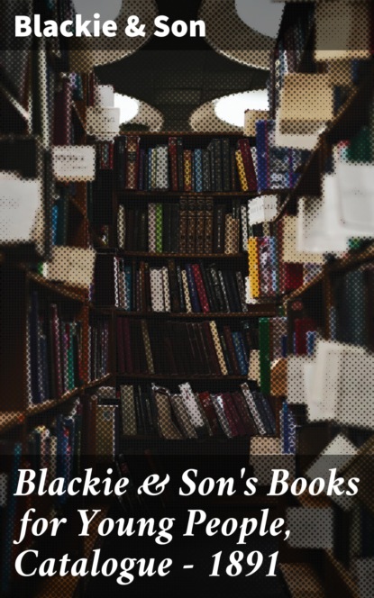 

Blackie & Son's Books for Young People, Catalogue - 1891
