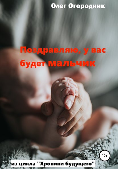 Хроники будущего. Поздравляю, у вас будет мальчик (Олег Ярославович Огородник). 2020г. 