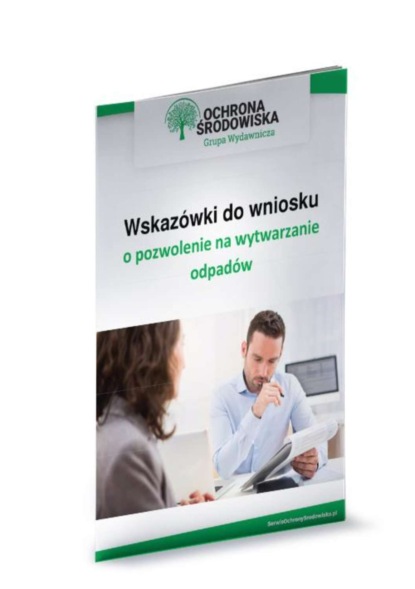 Norbert Szymkiewicz I Karolina Szewczyk-Cieślik — Wskaz?wki do wniosku o pozwolenie na wytwarzanie odpad?w