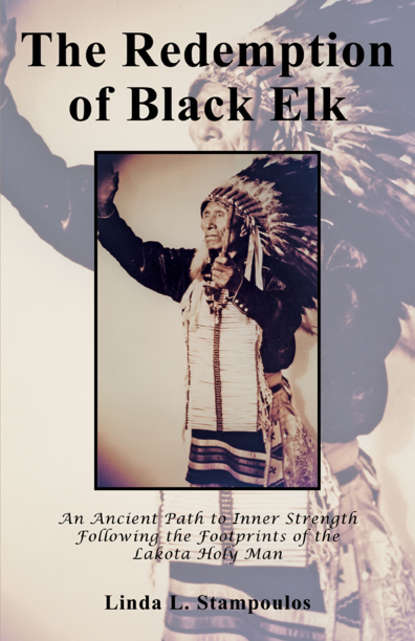 

The Redemption of Black Elk: An Ancient Path to Inner Strength Following the Footprints of the Lakota Holy Man