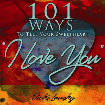 Vicki Lansky - 101 Ways to Tell Your Sweetheart "I Love You"