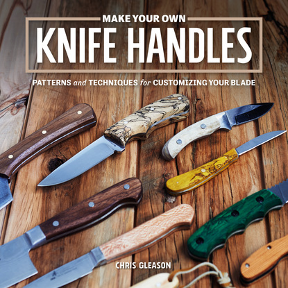 Chris Gleason — Make Your Own Knife Handles