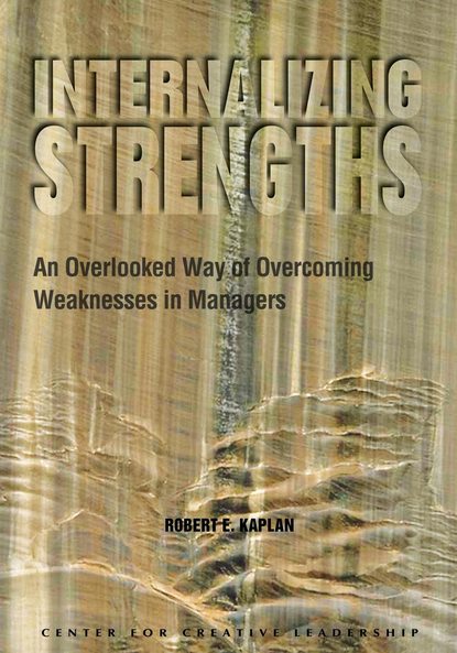 Robert Kaplan - Internalizing Strengths: An Overlooked Way of Overcoming Weaknesses in Managers