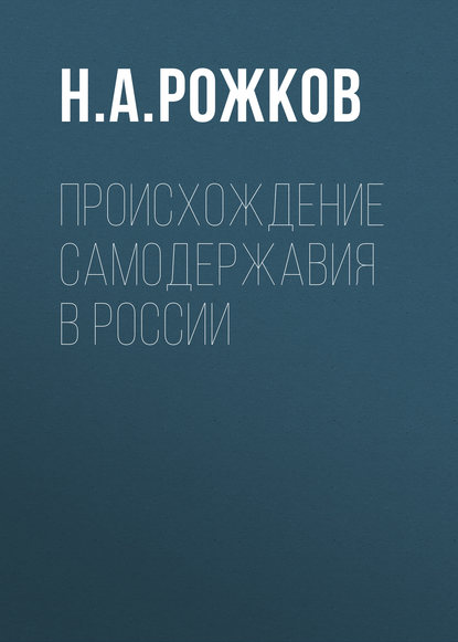 Происхождение самодержавия в России (Н. А. Рожков). 