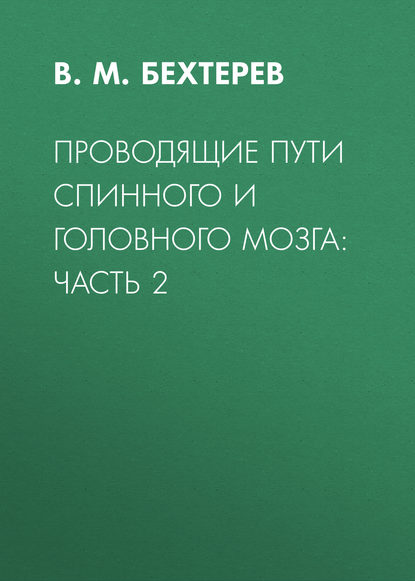 Проводящие пути спинного и головного мозга: Часть 2 (В. М. Бехтерев). 