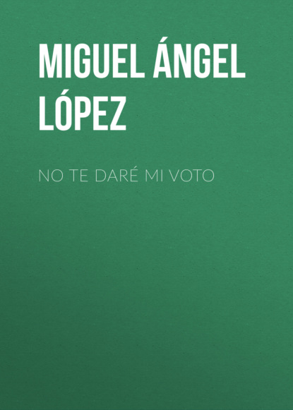 Miguel Ángel Martínez López - No te daré mi voto