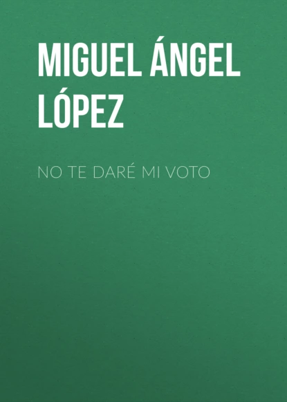 Обложка книги No te daré mi voto, Miguel Ángel Martínez López