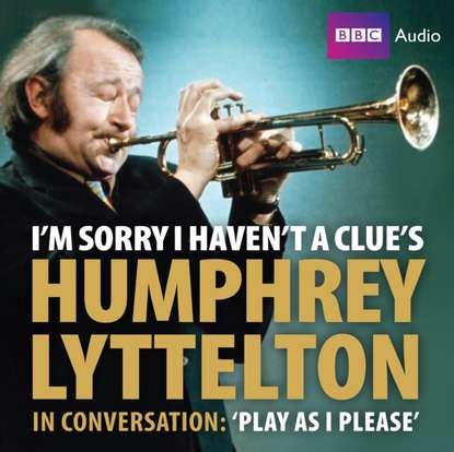 Ксюша Ангел - I'm Sorry I Haven't A Clue's Humphrey Lyttelton In Conversation: Play As I Please