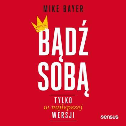 Mike Bayer - Bądź sobą, tylko w najlepszej wersji